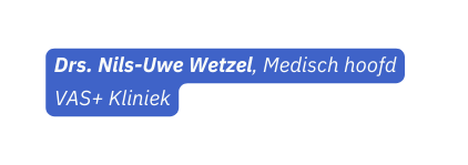 Drs Nils Uwe Wetzel Medisch hoofd VAS Kliniek