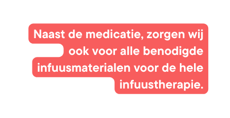 Naast de medicatie zorgen wij ook voor alle benodigde infuusmaterialen voor de hele infuustherapie